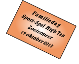 Familiedag 
Sport-Spel  High Tea
Zoetermeer
19 oktober 2013